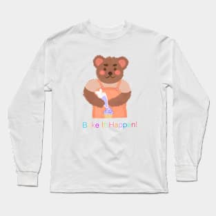 Bake it Happen Bear! Long Sleeve T-Shirt